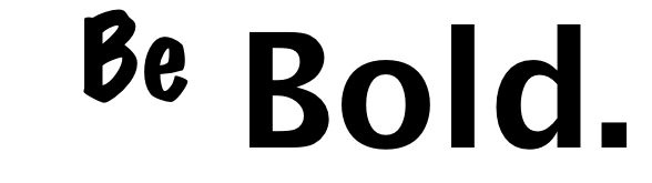 be bold
